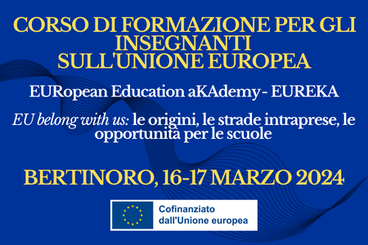Sette righe. Prima riga: Corso di formazione per gli; seconda riga: Insegnanti; terza riga sull'Unione Europea; quarta riga: EURopean Education aKAdemy - EUREKA; quinta riga: EU belong with us: le origini, le strade intraprese, le; sesta riga: opportunità per le scuole; Settima riga: Bertinoro, 16 - 17 marzo 2024